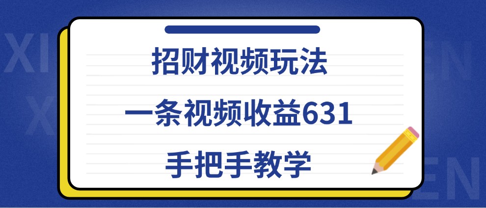 招财视频玩法，一条视频收益631，手把手教学-来友网创