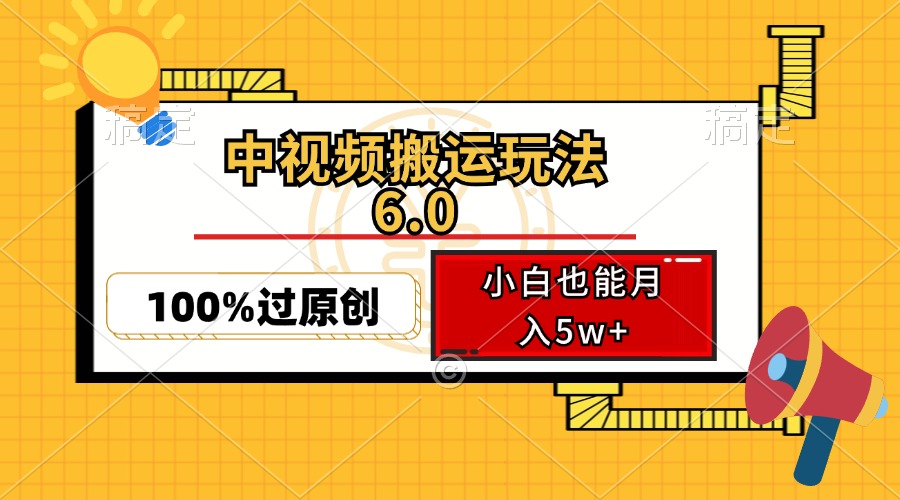 （12838期）中视频搬运玩法6.0，利用软件双重去重，100%过原创，小白也能月入5w+-来友网创