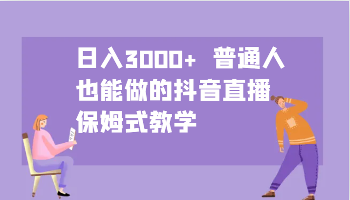 日入3000+  普通人也能做的抖音直播   保姆式教学-来友网创