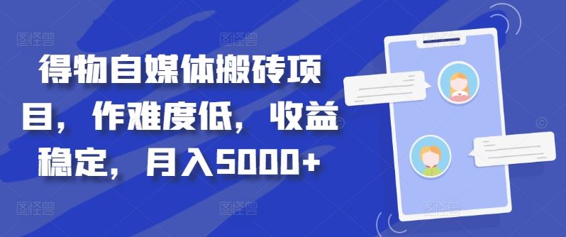 得物自媒体搬砖项目，作难度低，收益稳定，月入5000+【揭秘】-来友网创