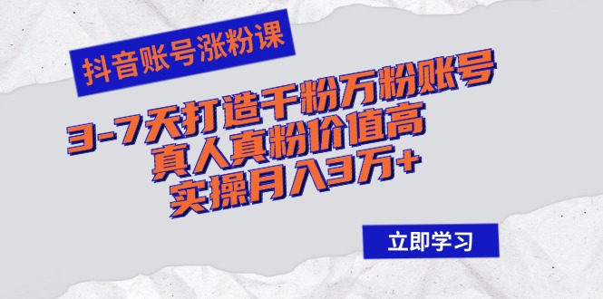 （12857期）抖音账号涨粉课：3-7天打造千粉万粉账号，真人真粉价值高，实操月入3万+-来友网创