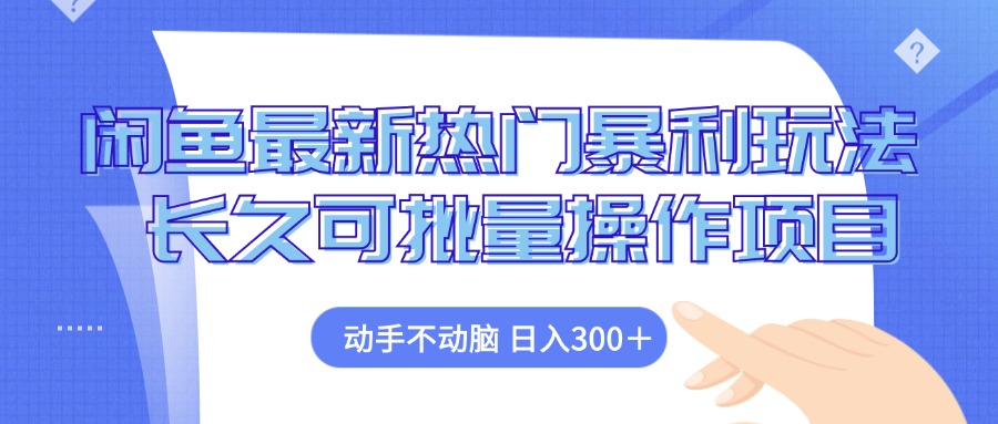 （12879期）闲鱼最新热门暴利玩法，动手不动脑 长久可批量操作项目-来友网创