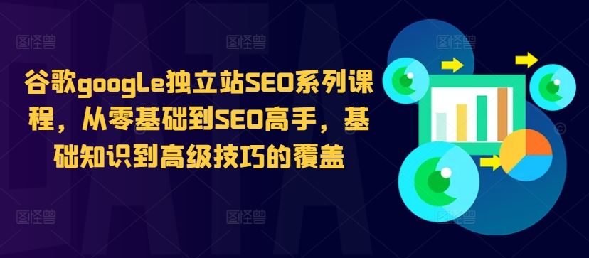 谷歌google独立站SEO系列课程，从零基础到SEO高手，基础知识到高级技巧的覆盖-来友网创