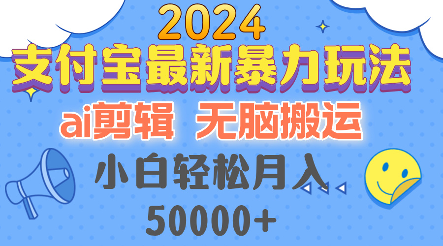 （12923期）2024支付宝最新暴力玩法，AI剪辑，无脑搬运，小白轻松月入50000+-来友网创