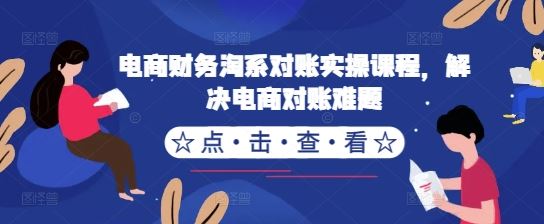 电商财务淘系对账实操课程，解决电商对账难题-来友网创