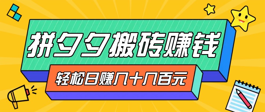 拼夕夕搬砖零撸新手小白可做，三重获利稳稳变现，无脑操作日入几十几百元-来友网创