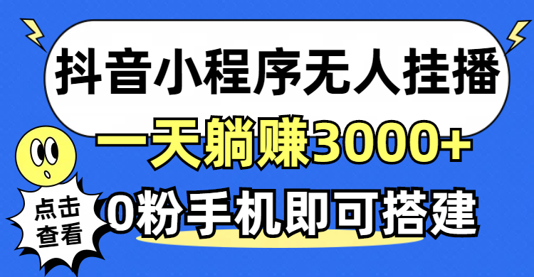 （12988期）抖音小程序无人直播，一天躺赚3000+，0粉手机可搭建，不违规不限流，小…-来友网创