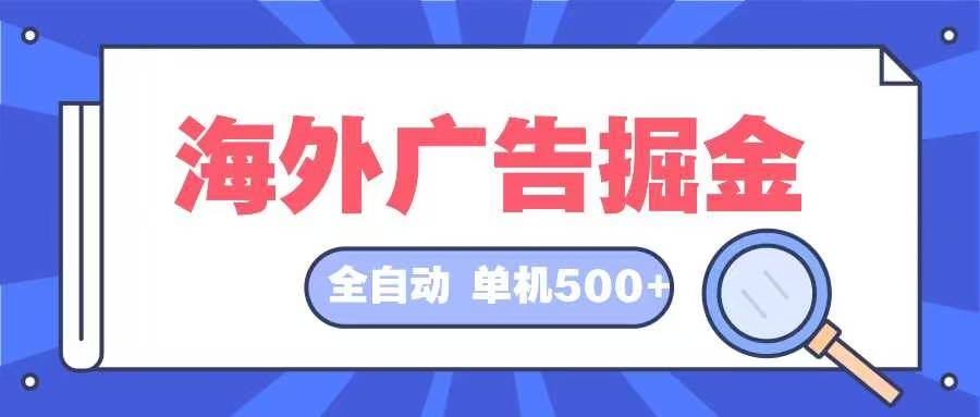 （12996期）海外广告掘金  日入500+ 全自动挂机项目 长久稳定-来友网创