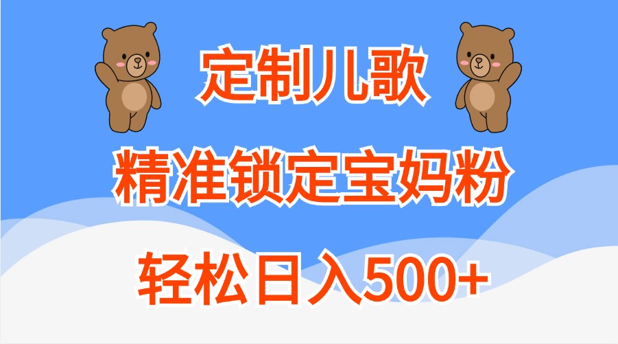 定制儿歌，精准锁定宝妈粉，轻松日入500+-来友网创