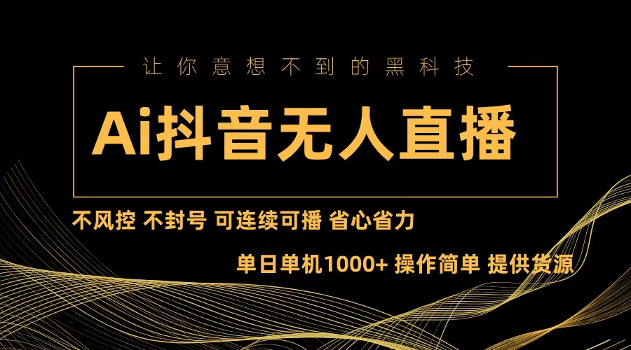 （13020期）Ai抖音无人直播项目：不风控，不封号，可连续可播，省心省力-来友网创