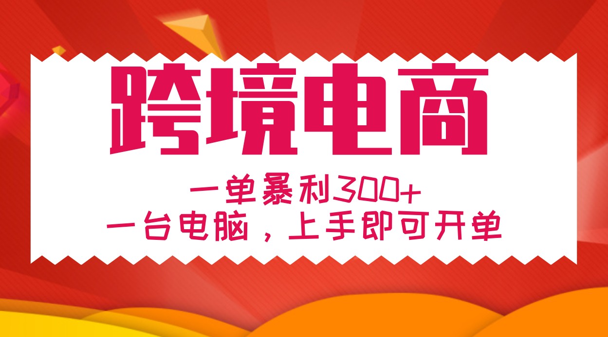 手把手教学跨境电商，一单暴利300+，一台电脑上手即可开单-来友网创