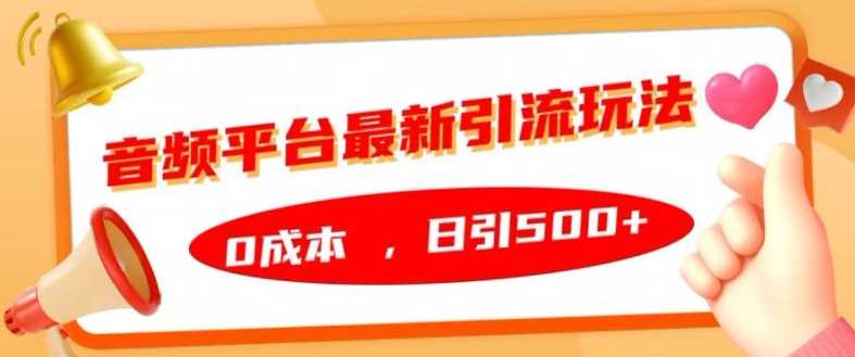 音频平台最新引流玩法，0成本，日引500+【揭秘】-来友网创