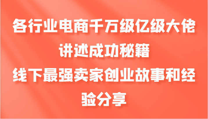 各行业电商千万级亿级大佬讲述成功秘籍，线下最强卖家创业故事和经验分享-来友网创