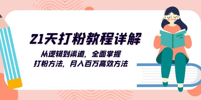 （13058期）21天打粉教程详解：从逻辑到渠道，全面掌握打粉方法，月入百万高效方法-来友网创