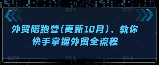 外贸陪跑营(更新10月)，教你快手掌握外贸全流程-来友网创