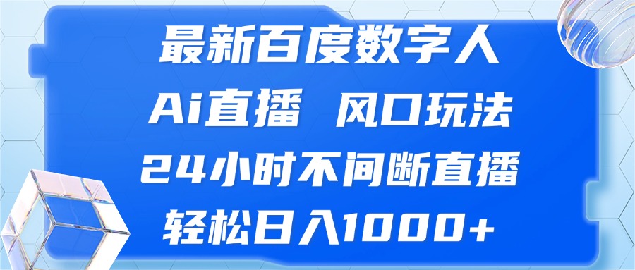 （13074期）最新百度数字人Ai直播，风口玩法，24小时不间断直播，轻松日入1000+-来友网创