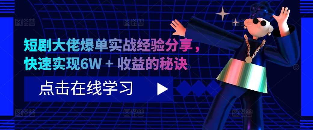 短剧大佬爆单实战经验分享，快速实现6W + 收益的秘诀-来友网创