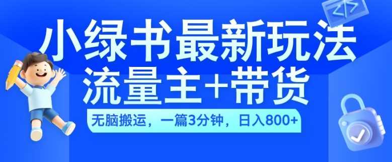 2024小绿书流量主+带货最新玩法，AI无脑搬运，一篇图文3分钟，日入几张-来友网创