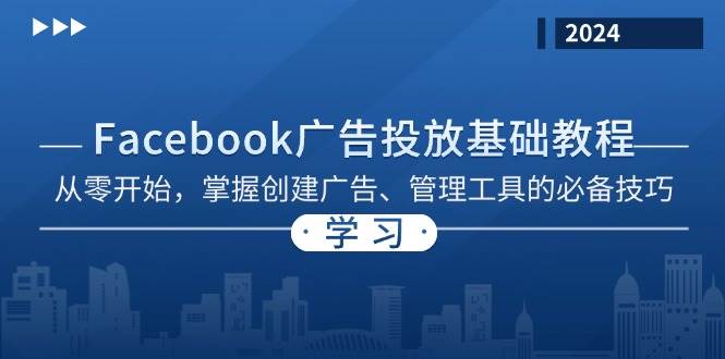 （13148期）Facebook 广告投放基础教程：从零开始，掌握创建广告、管理工具的必备技巧-来友网创