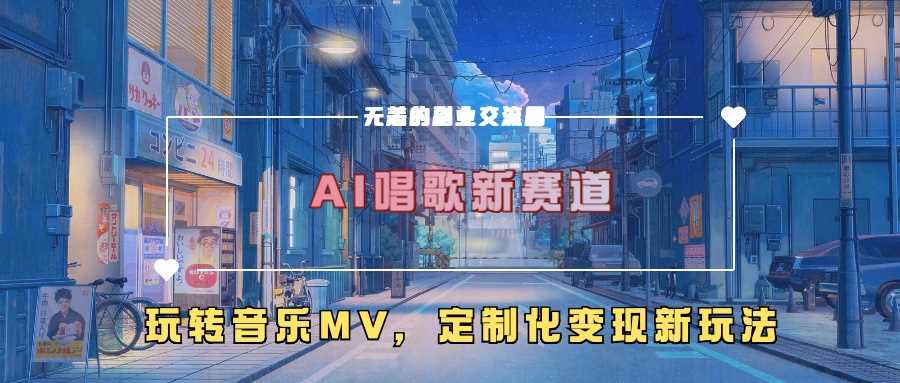 AI唱歌新赛道，玩转音乐mv，定制化变现新玩法-来友网创