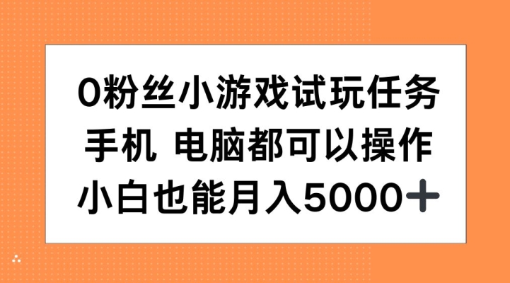 0粉丝小游戏试玩任务，手机电脑都可以操作，小白也能月入5000+【揭秘】-来友网创