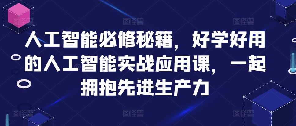 人工智能必修秘籍，好学好用的人工智能实战应用课，一起拥抱先进生产力-来友网创