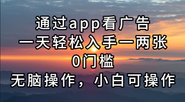 （13207期）通过app看广告，一天轻松入手一两张0门槛，无脑操作，小白可操作-来友网创