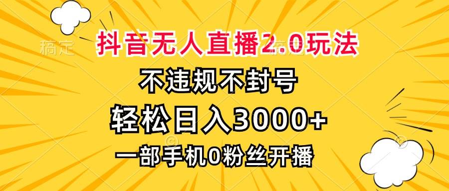 （13233期）抖音无人直播2.0玩法，不违规不封号，轻松日入3000+，一部手机0粉开播-来友网创