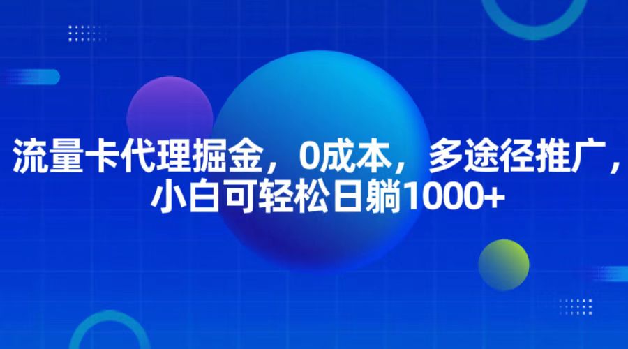 流量卡代理掘金，0成本，多途径推广，小白可轻松日躺1000+-来友网创