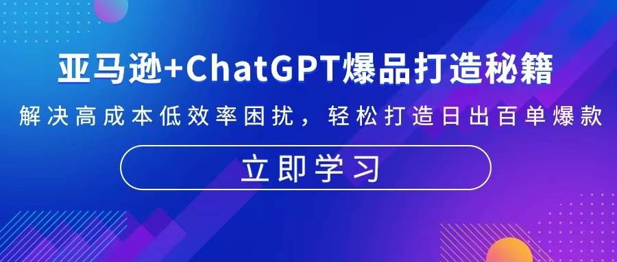 （13274期）亚马逊+ChatGPT爆品打造秘籍：解决高成本低效率困扰 轻松打造日出百单爆款-来友网创