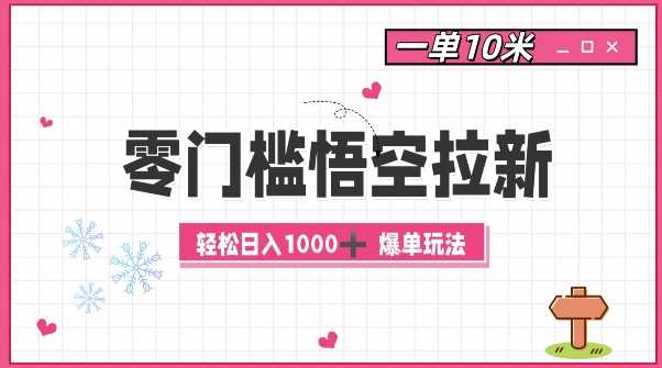 零门槛悟空拉新：一单10米爆单玩法，轻松日入1k-来友网创