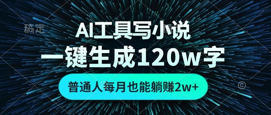 （13303期）AI工具写小说，一键生成120万字，普通人每月也能躺赚2w+ -来友网创