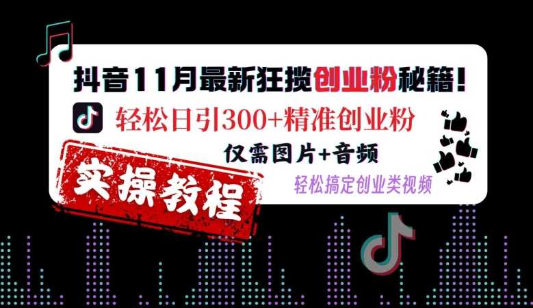 抖音11月最新狂揽创业粉秘籍，轻松日引300+精准创业粉，仅需图片+音频，轻松搞定创业类视频-来友网创