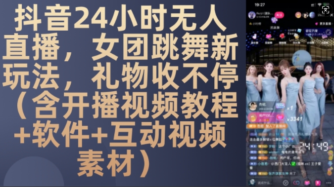 DY 24小时无人直播，女团跳舞新玩法，礼物收不停(含开播视频教程+软件+互动视频素材)【揭秘】-来友网创