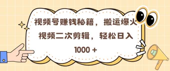 视频号 0门槛，搬运爆火视频进行二次剪辑，轻松实现日入几张【揭秘】-来友网创