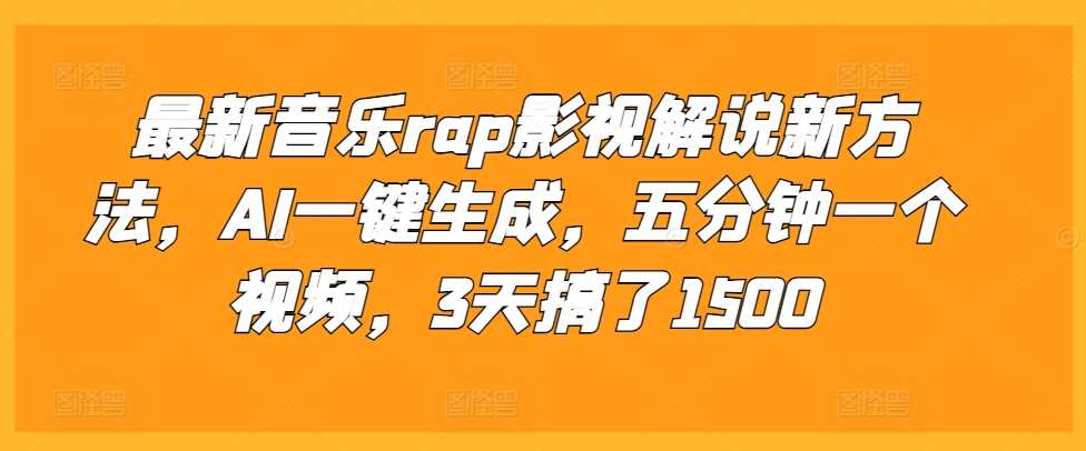 最新音乐rap影视解说新方法，AI一键生成，五分钟一个视频，3天搞了1500【揭秘】-来友网创