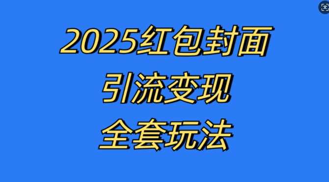 红包封面引流变现全套玩法，最新的引流玩法和变现模式，认真执行，嘎嘎赚钱【揭秘】-来友网创