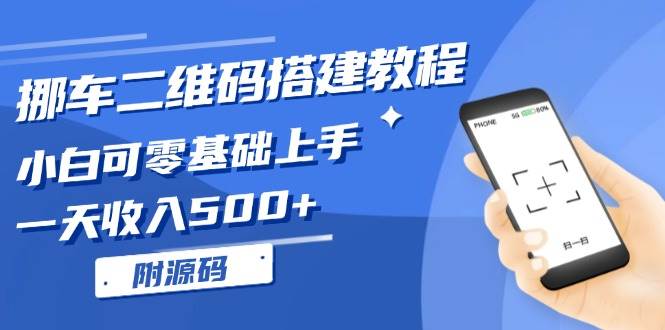 （13404期）挪车二维码搭建教程，小白可零基础上手！一天收入500+，（附源码）-来友网创