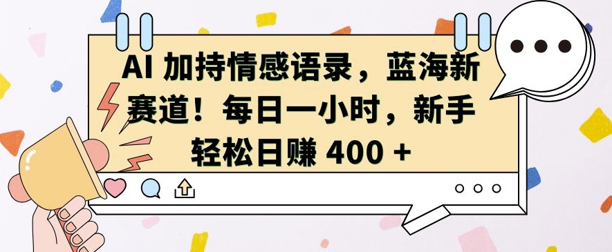 AI 加持情感语录，蓝海新赛道，每日一小时，新手轻松日入 400【揭秘】-来友网创