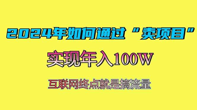 （13419期）2024年如何通过“卖项目”赚取100W：最值得尝试的盈利模式-来友网创