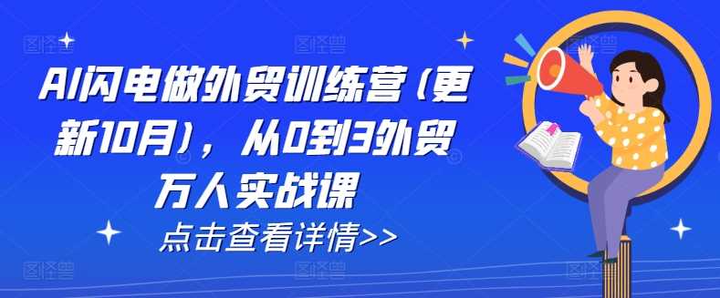 AI闪电做外贸训练营(更新11月)，从0到3外贸万人实战课-来友网创