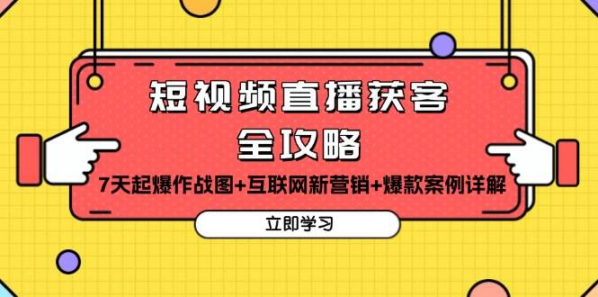 （13439期）短视频直播获客全攻略：7天起爆作战图+互联网新营销+爆款案例详解-来友网创