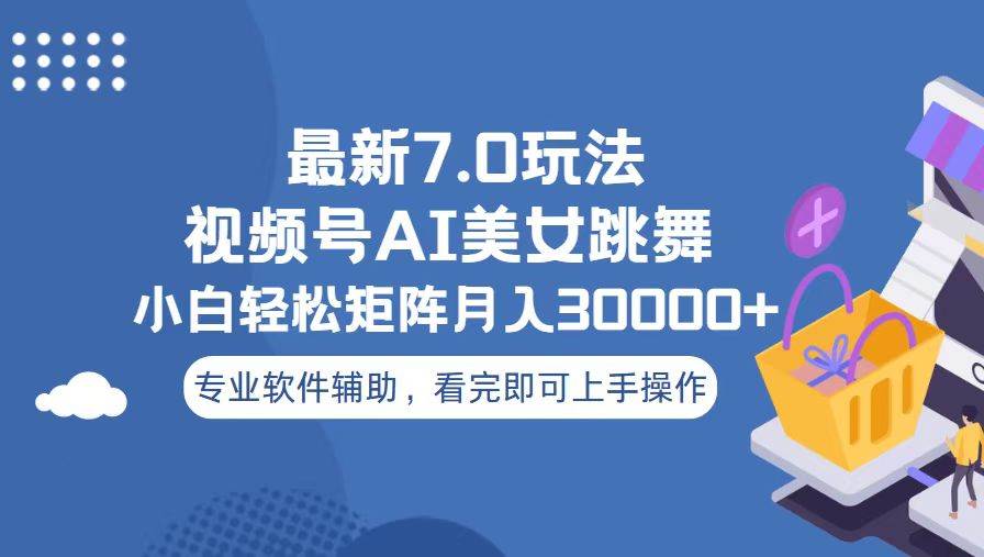 （13477期）视频号最新7.0玩法，当天起号小白也能轻松月入30000+-来友网创