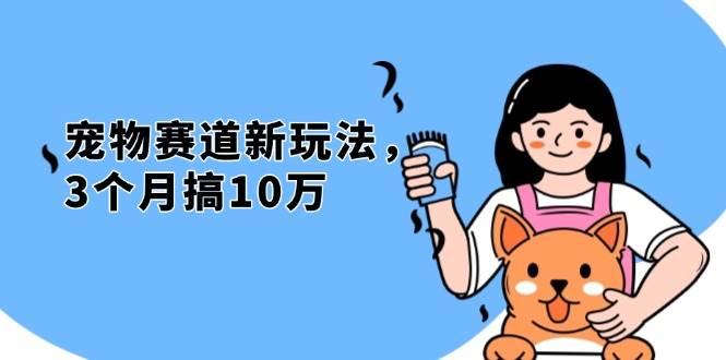 （13496期）不是市面上割韭菜的项目，宠物赛道新玩法，3个月搞10万，宠物免费送，…-来友网创