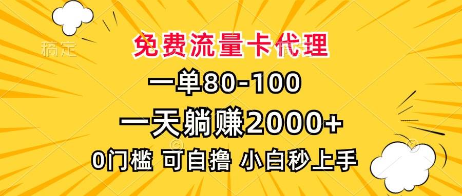 （13551期）一单80，免费流量卡代理，一天躺赚2000+，0门槛，小白也能轻松上手-来友网创