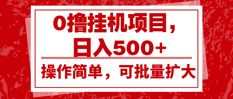 0撸挂机项目，日入500+，操作简单，可批量扩大，收益稳定。-来友网创