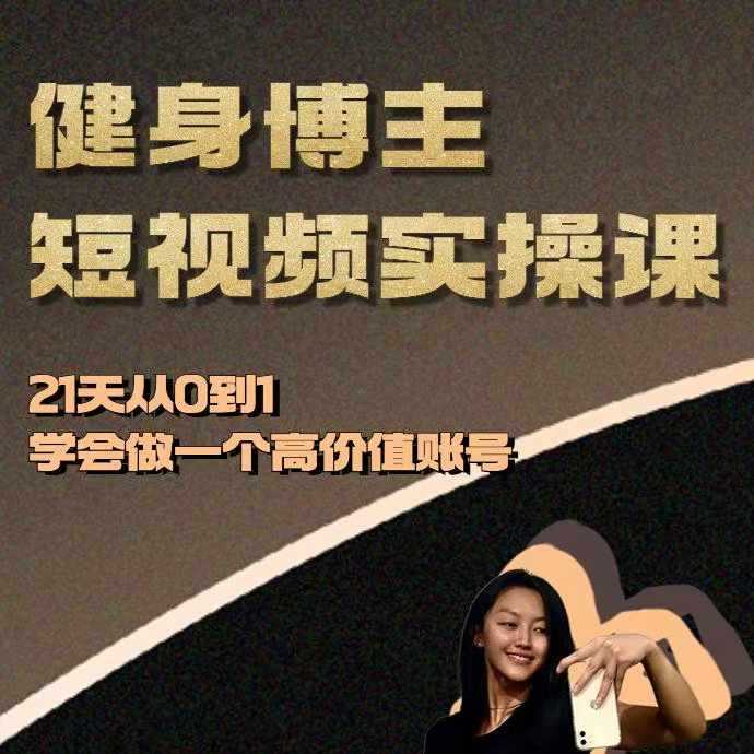 健身博主短视频实操课——21天从0到1学会做一个高价值账号-来友网创