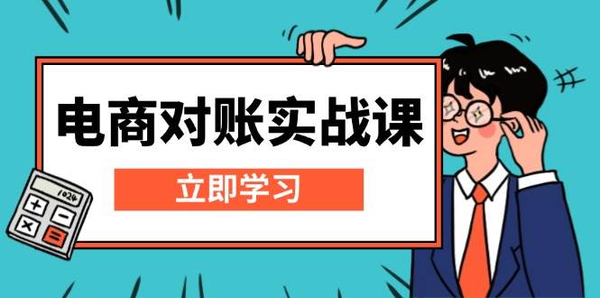 （13573期）电商 对账实战课：详解Excel对账模板搭建，包含报表讲解，核算方法-来友网创