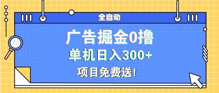 （13585期）广告掘金0撸项目免费送，单机日入300+-来友网创