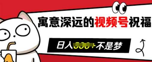 寓意深远的视频号祝福，粉丝增长无忧，带货效果事半功倍，日入多张【揭秘】-来友网创